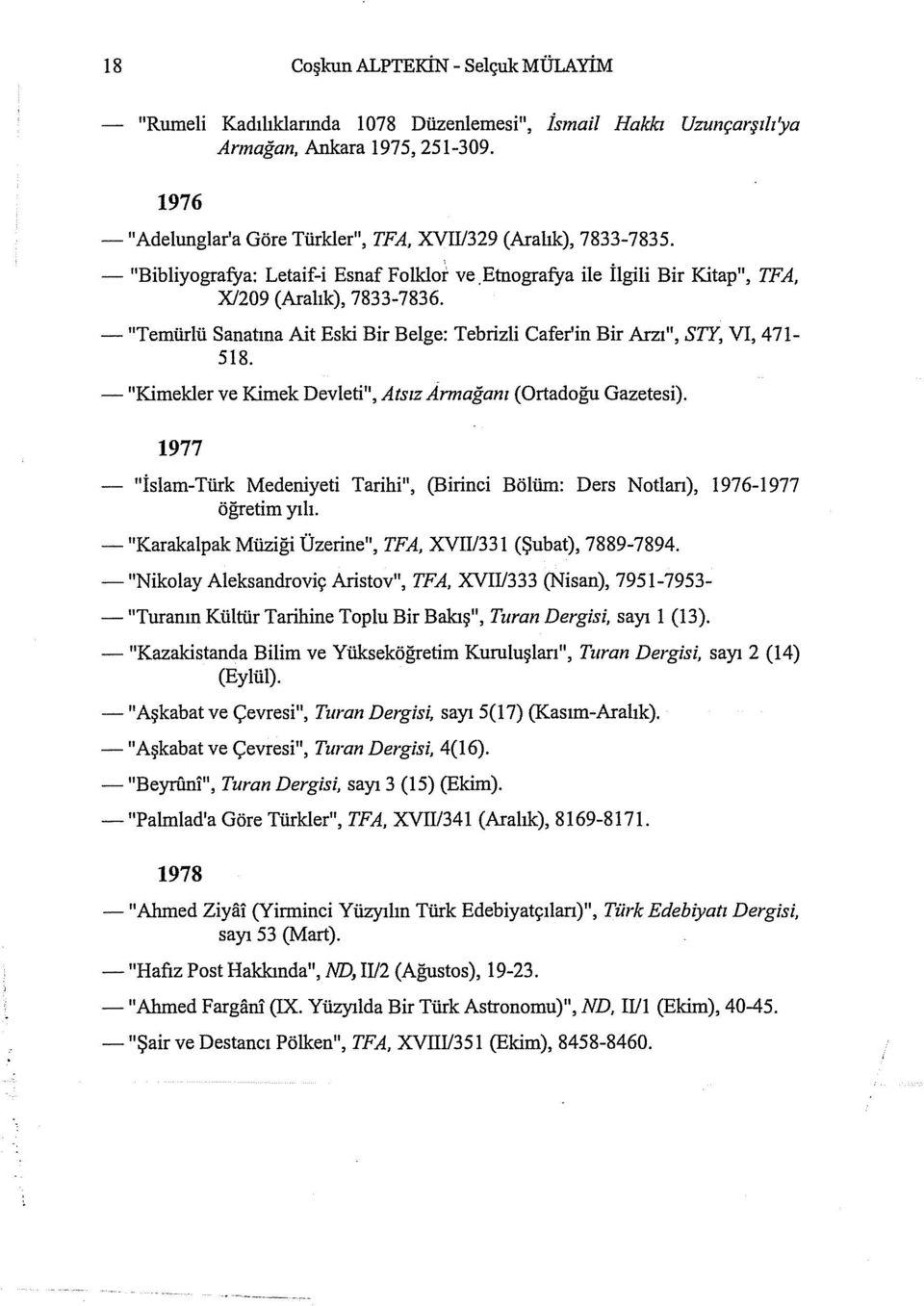 - "Temürlü Sanatına Ait Eski Bir Belge: Tebrizli Cafer'in Bir Arzı", STY, VI, 471-518. - "Kimekler ve Kimek Devleti", Atsız Armağanı (Ortadoğu Gazetesi).