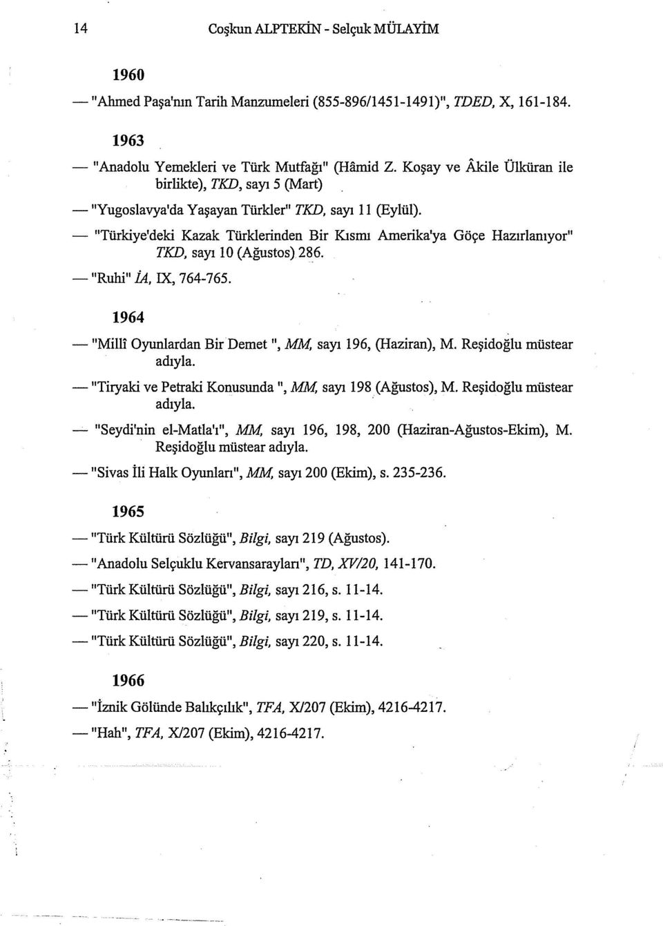 - "Türkiye'deki Kazak Türklerinden Bir Kısmı Amerika'ya Göçe Hazırlanıyor" TKD, sayı 10 (Ağustos) 286. -"Ruhi" İA, IX, 764-765. 1964 -"Milli Oyunlardan Bir Demet", MM, sayı 196, (Haziran), M.