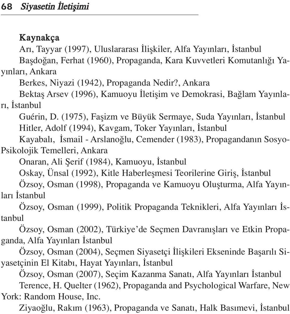 (1975), Faflizm ve Büyük Sermaye, Suda Yay nlar, stanbul Hitler, Adolf (1994), Kavgam, Toker Yay nlar, stanbul Kayabal, smail - Arslano lu, Cemender (1983), Propagandan n Sosyo- Psikolojik Temelleri,