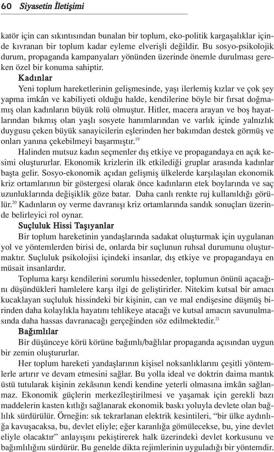 Kad nlar Yeni toplum hareketlerinin geliflmesinde, yafl ilerlemifl k zlar ve çok fley yapma imkân ve kabiliyeti oldu u halde, kendilerine böyle bir f rsat do mam fl olan kad nlar n büyük rolü