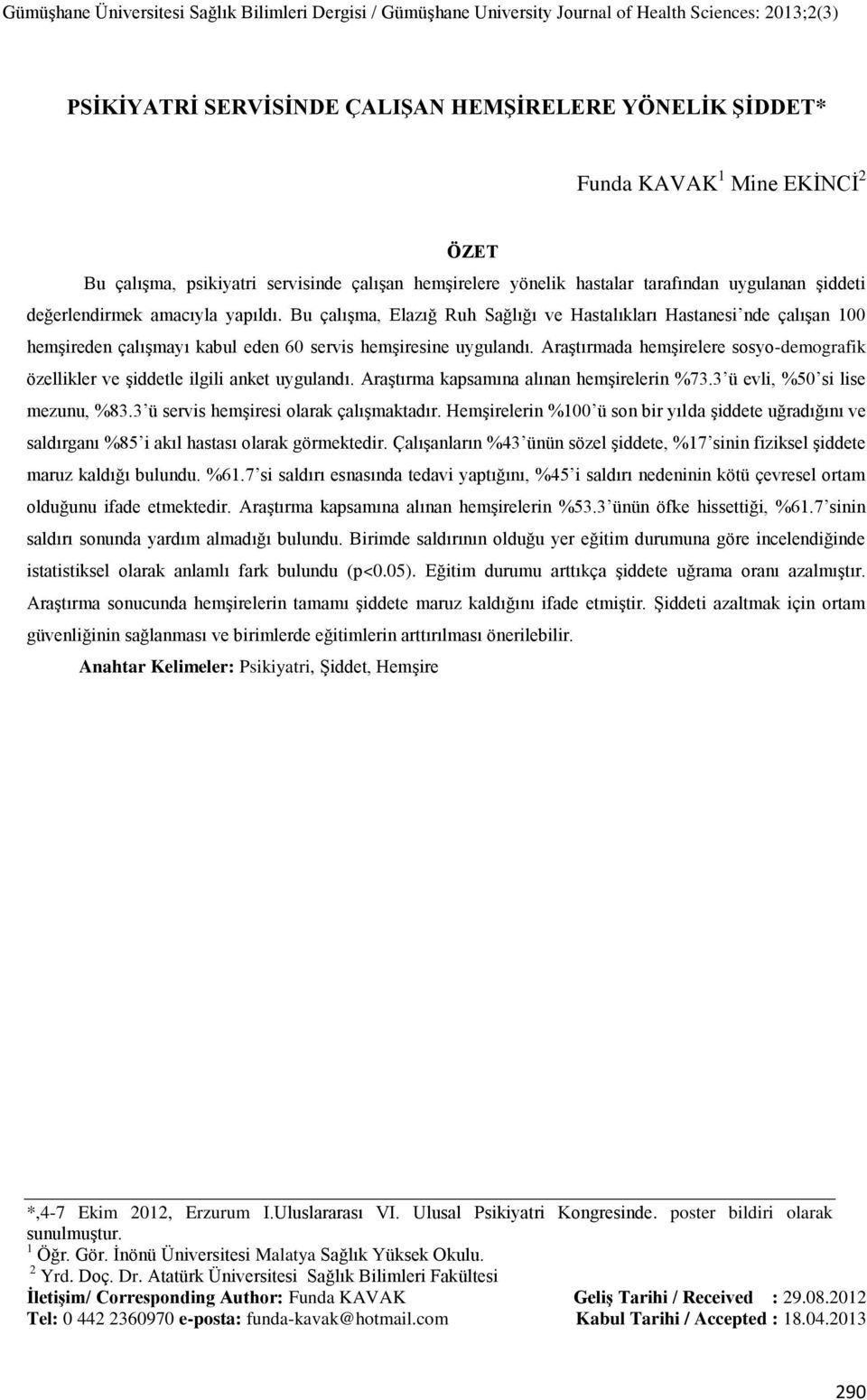 Araştırmada hemşirelere sosyo-demografik özellikler ve şiddetle ilgili anket uygulandı. Araştırma kapsamına alınan hemşirelerin %73.3 ü evli, %50 si lise mezunu, %83.