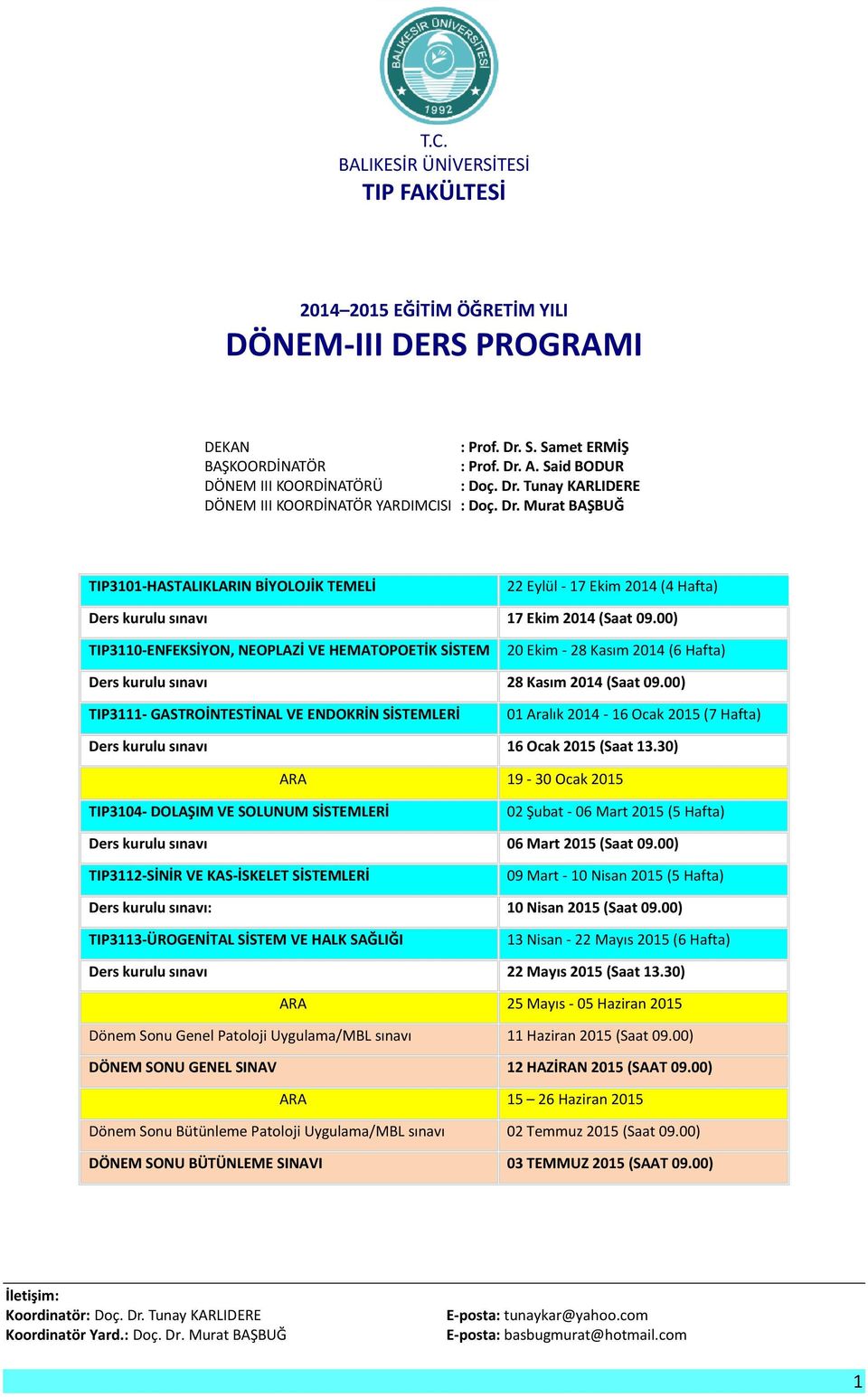 00) TIP3110-ENFEKSİYON, NEOPLAZİ VE HEMATOPOETİK SİSTEM 20 Ekim - 28 Kasım 2014 (6 Hafta) Ders kurulu sınavı 28 Kasım 2014 (Saat 09.