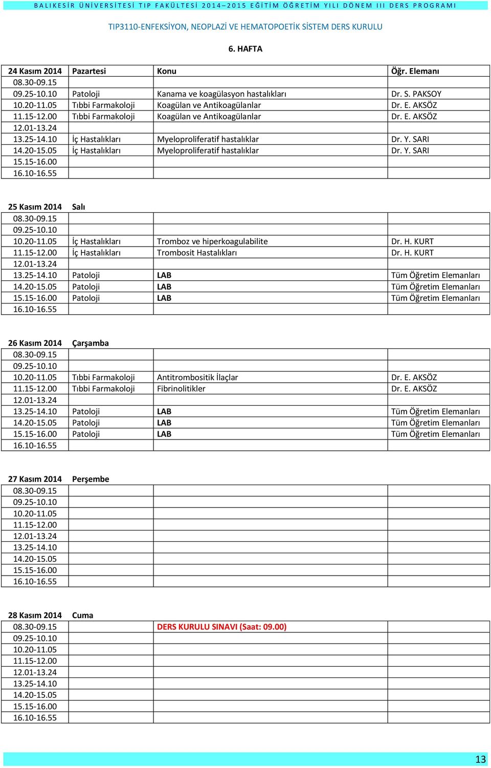 H. KURT İç Hastalıkları Trombosit Hastalıkları Dr. H. KURT Patoloji LAB Tüm Öğretim Elemanları Patoloji LAB Tüm Öğretim Elemanları Patoloji LAB Tüm Öğretim Elemanları 26 Kasım 2014 Çarşamba Tıbbi Farmakoloji Antitrombositik İlaçlar Dr.