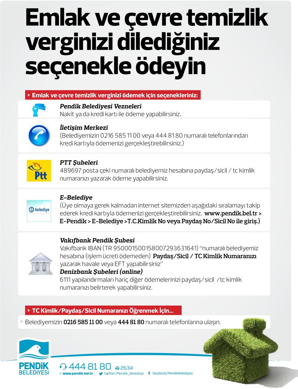 ) PTT Şubeleri 489697 posta çeki numaralı belediyemiz hesabına paydaş/sicil / tc kimlik numaranızı yazarak ödeme yapabilirsiniz.