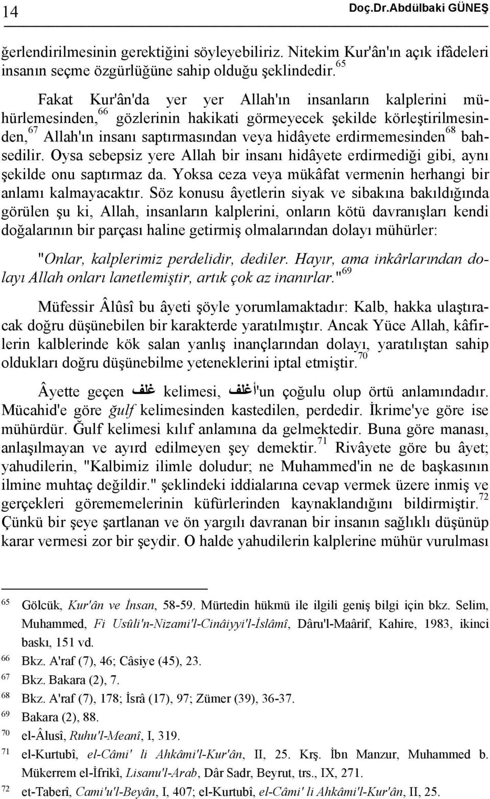 erdirmemesinden 68 bahsedilir. Oysa sebepsiz yere Allah bir insanı hidâyete erdirmediği gibi, aynı şekilde onu saptırmaz da. Yoksa ceza veya mükâfat vermenin herhangi bir anlamı kalmayacaktır.