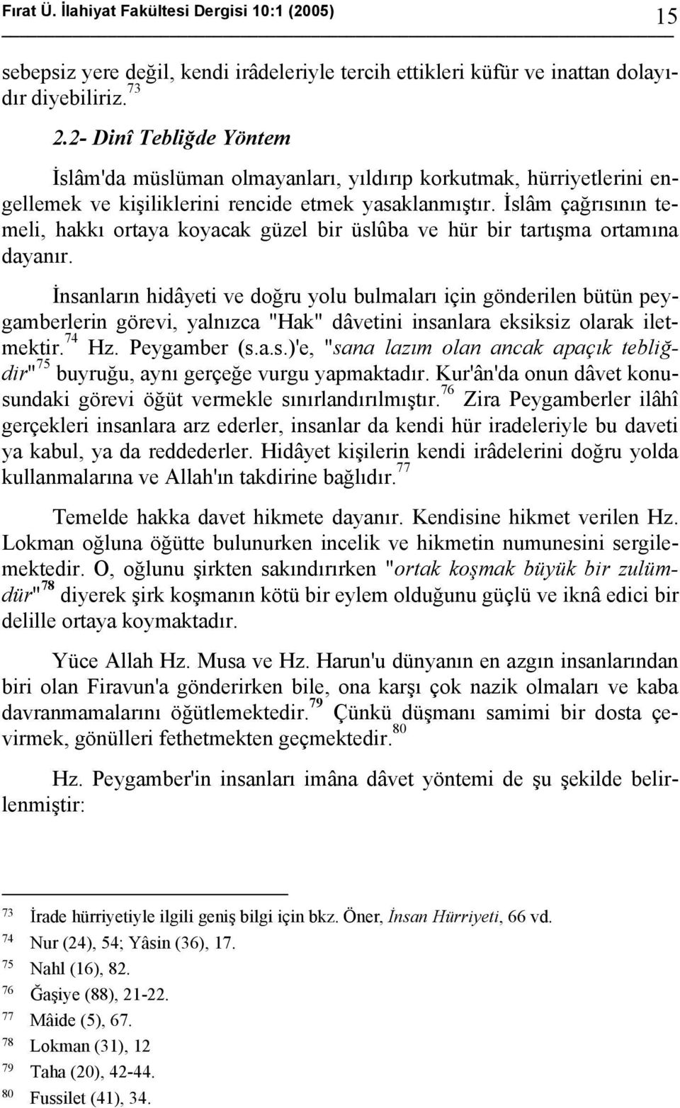 İslâm çağrısının temeli, hakkı ortaya koyacak güzel bir üslûba ve hür bir tartışma ortamına dayanır.