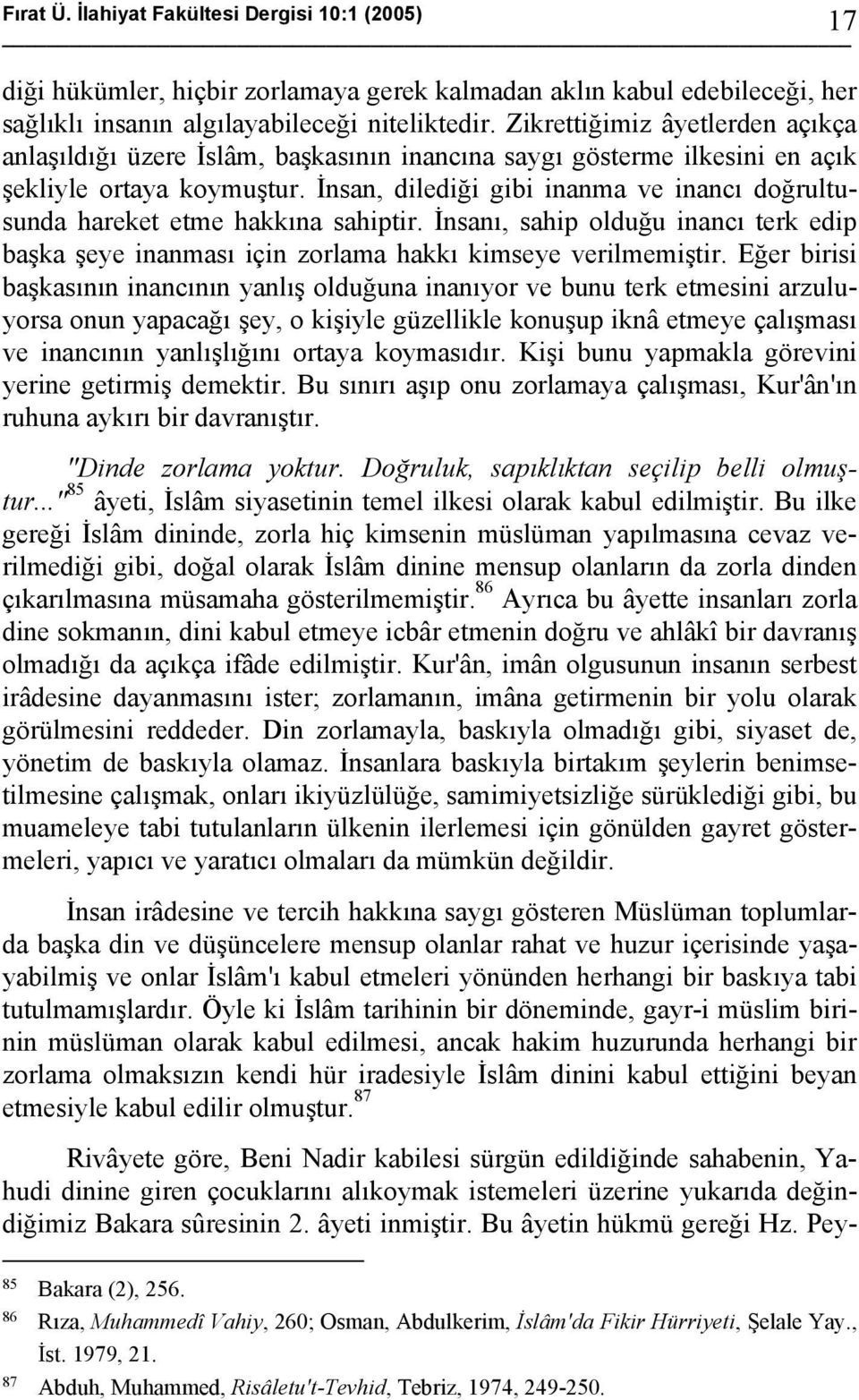 İnsan, dilediği gibi inanma ve inancı doğrultusunda hareket etme hakkına sahiptir. İnsanı, sahip olduğu inancı terk edip başka şeye inanması için zorlama hakkı kimseye verilmemiştir.