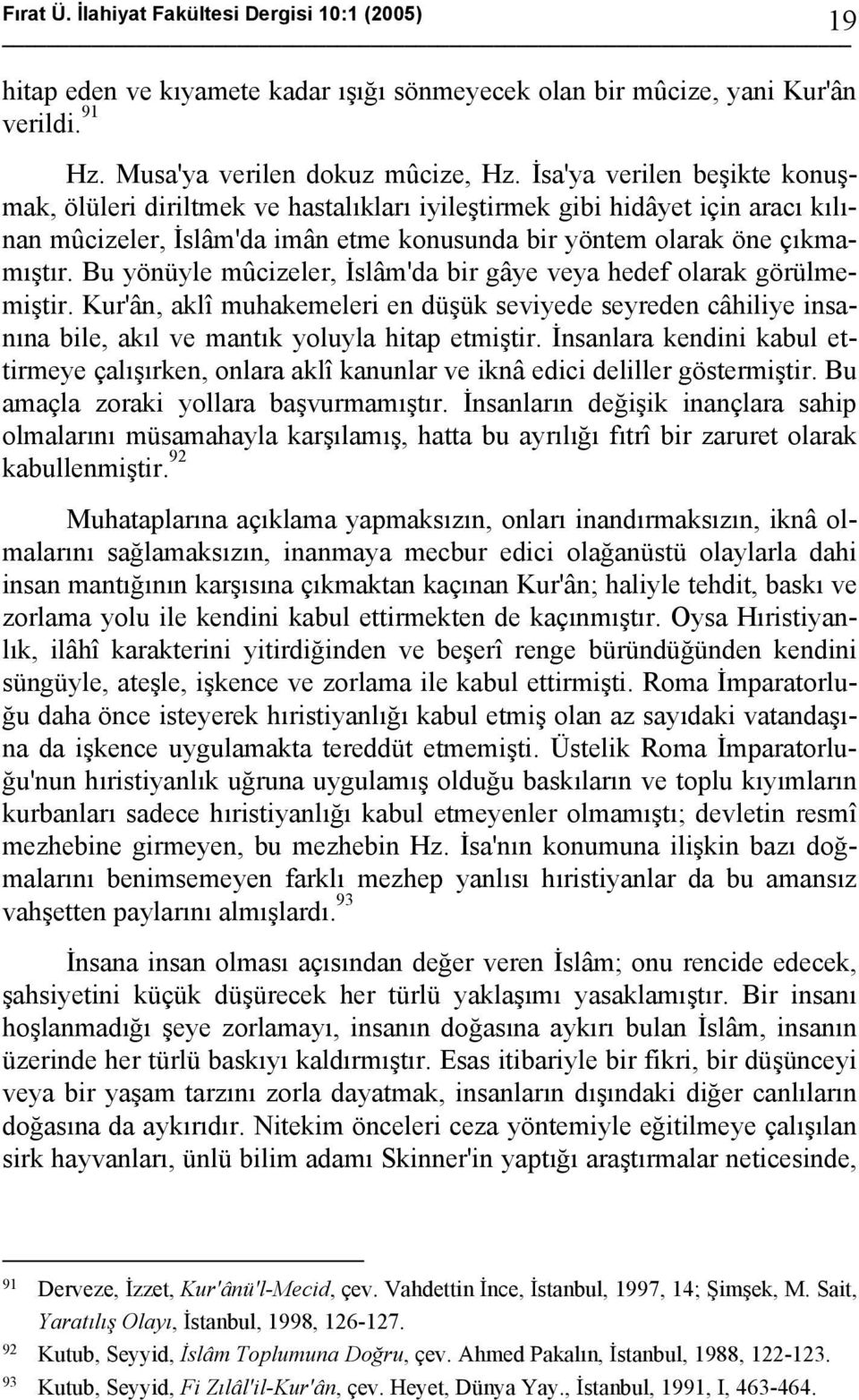 Bu yönüyle mûcizeler, İslâm'da bir gâye veya hedef olarak görülmemiştir. Kur'ân, aklî muhakemeleri en düşük seviyede seyreden câhiliye insanına bile, akıl ve mantık yoluyla hitap etmiştir.