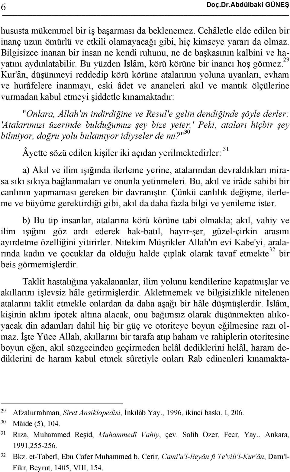 29 Kur'ân, düşünmeyi reddedip körü körüne atalarının yoluna uyanları, evham ve hurâfelere inanmayı, eski âdet ve ananeleri akıl ve mantık ölçülerine vurmadan kabul etmeyi şiddetle kınamaktadır: