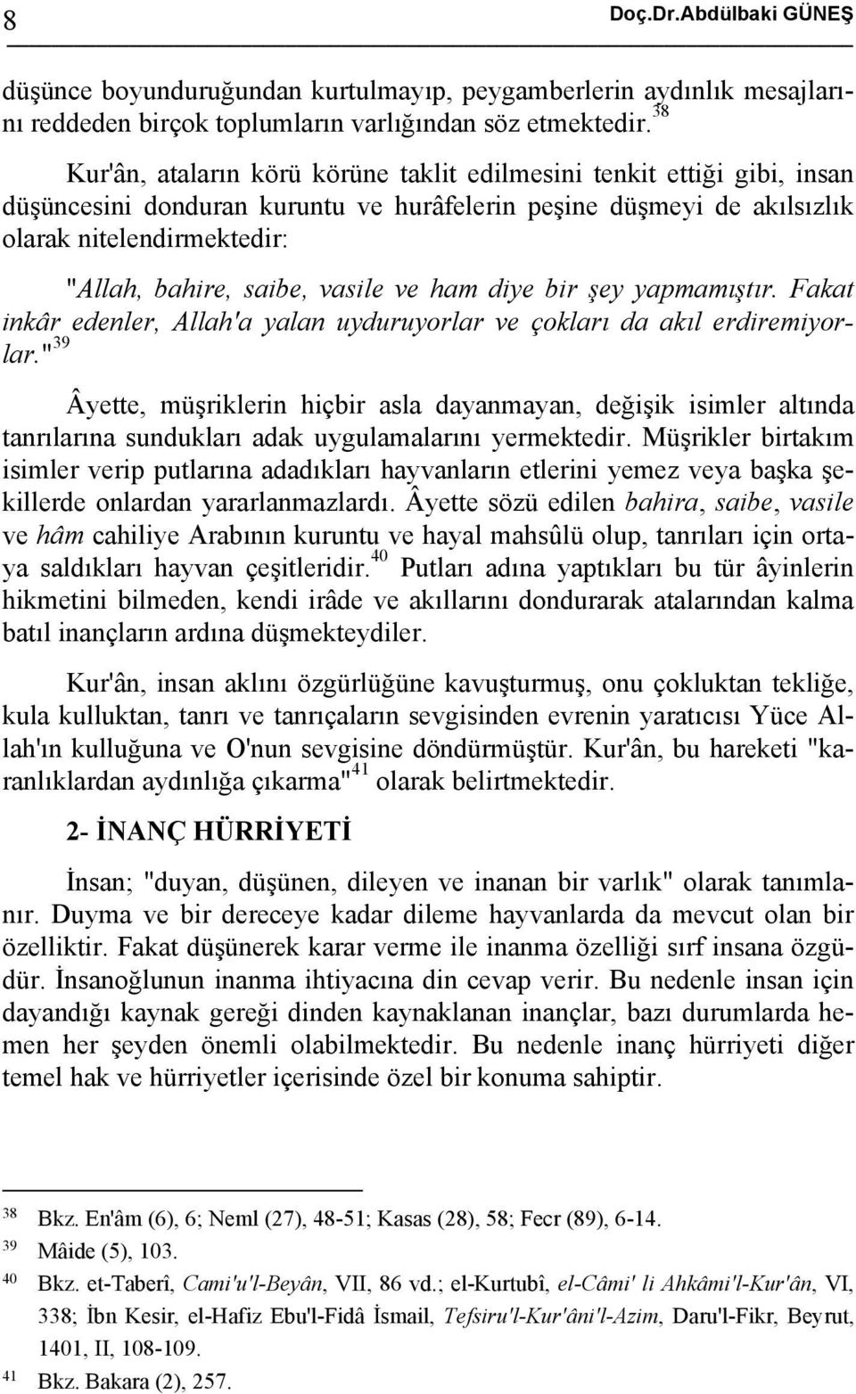 vasile ve ham diye bir şey yapmamıştır. Fakat inkâr edenler, Allah'a yalan uyduruyorlar ve çokları da akıl erdiremiyorlar.