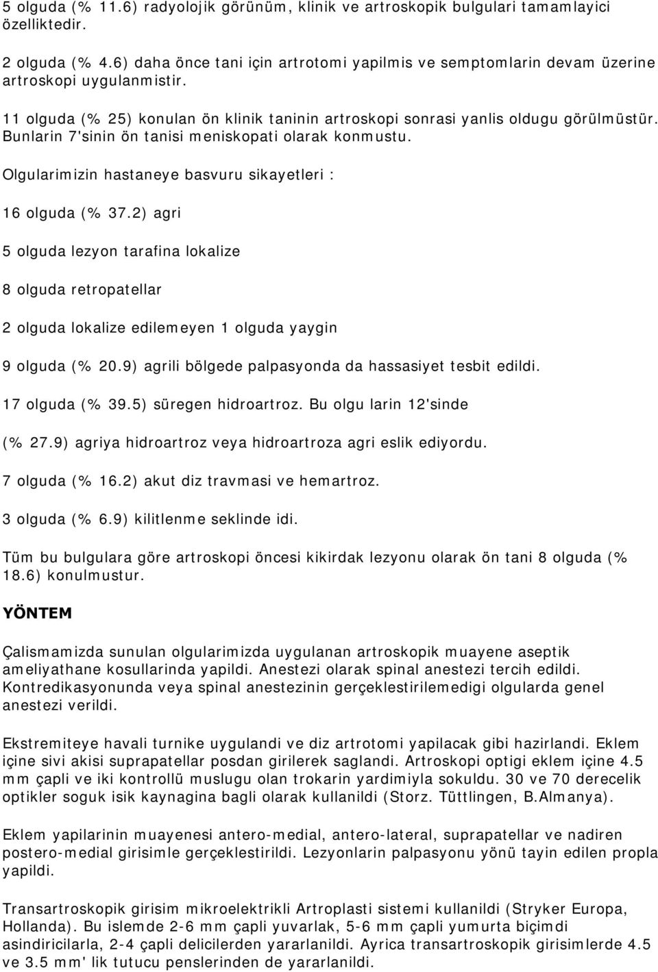 Bunlarin 7'sinin ön tanisi meniskopati olarak konmustu. Olgularimizin hastaneye basvuru sikayetleri : 16 olguda (% 37.