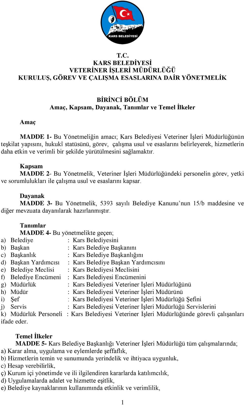 sağlamaktır. Kapsam MADDE 2- Bu Yönetmelik, Veteriner İşleri Müdürlüğündeki personelin görev, yetki ve sorumlulukları ile çalışma usul ve esaslarını kapsar.