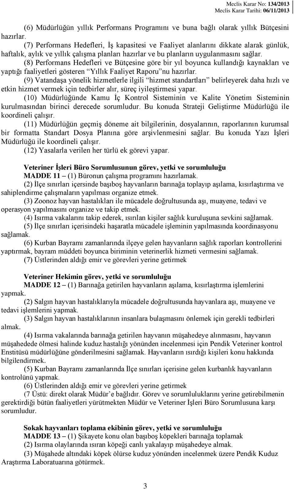 (8) Performans Hedefleri ve Bütçesine göre bir yıl boyunca kullandığı kaynakları ve yaptığı faaliyetleri gösteren Yıllık Faaliyet Raporu nu hazırlar.