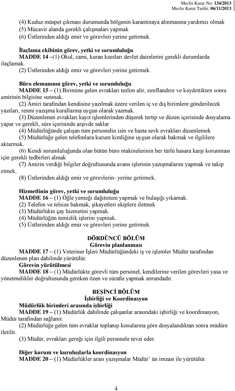 Büro elemanının görev, yetki ve sorumluluğu MADDE 15 (1) Birimine gelen evrakları teslim alır, sınıflandırır ve kaydettikten sonra amirinin bilgisine sunmak.