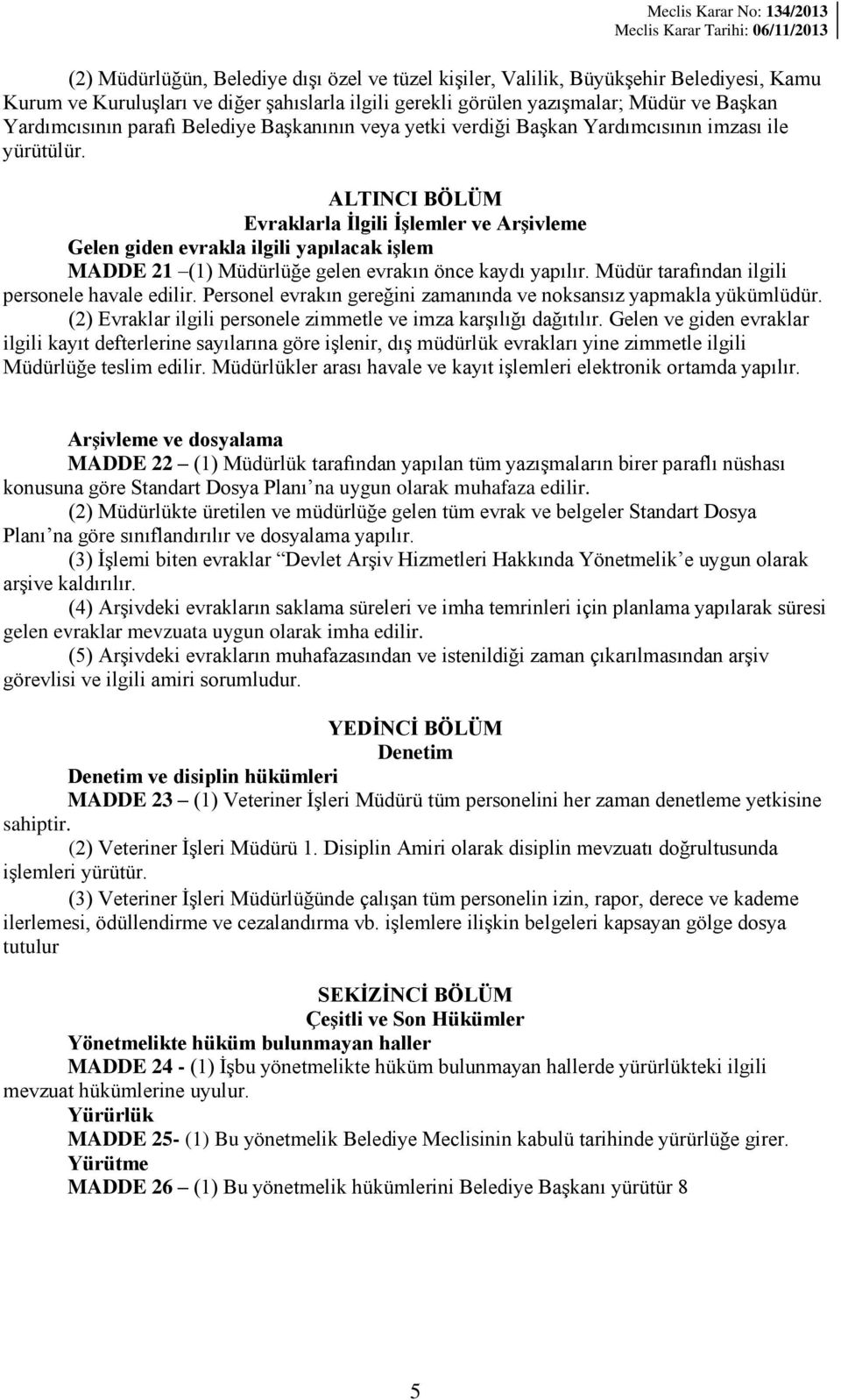 ALTINCI BÖLÜM Evraklarla İlgili İşlemler ve Arşivleme Gelen giden evrakla ilgili yapılacak işlem MADDE 21 (1) Müdürlüğe gelen evrakın önce kaydı yapılır.