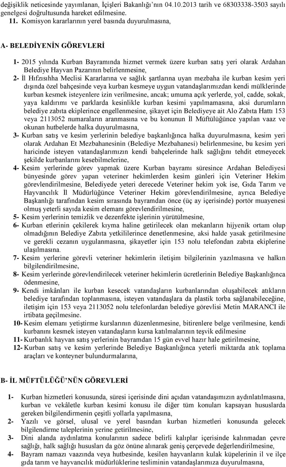 belirlenmesine, 2- İl Hıfzısıhha Meclisi Kararlarına ve sağlık şartlarına uyan mezbaha ile kurban kesim yeri dışında özel bahçesinde veya kurban kesmeye uygun vatandaşlarımızdan kendi mülklerinde