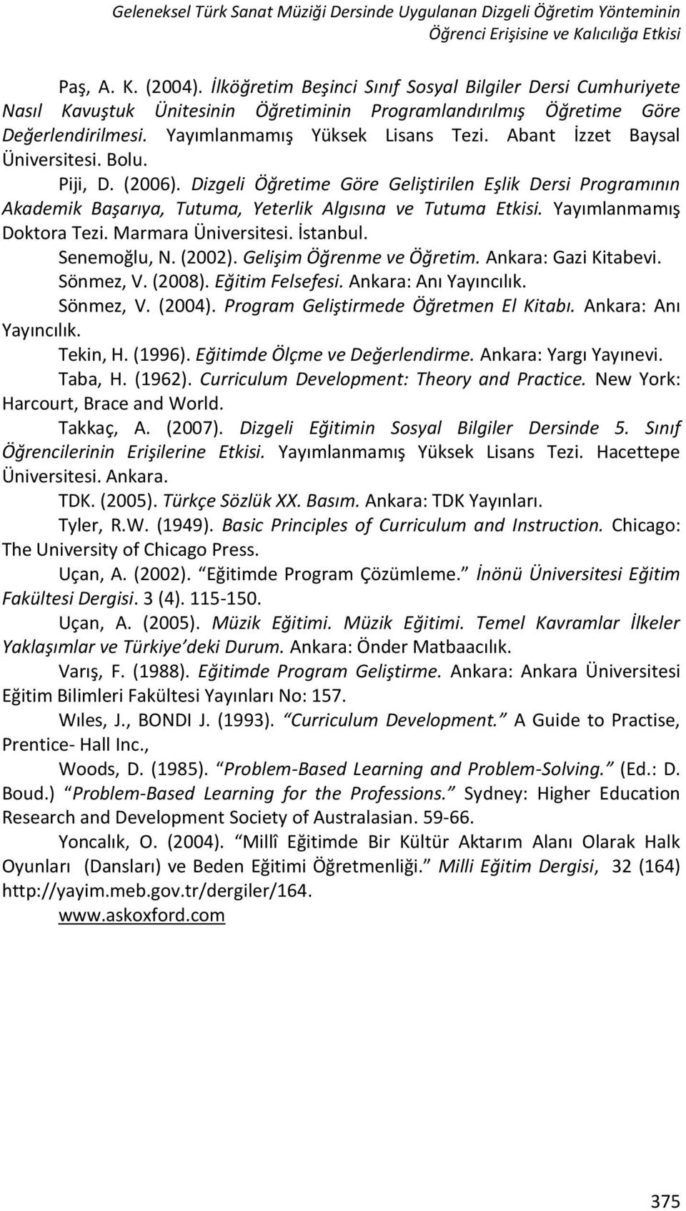 Piji, D. (2006). Dizgeli Öğretime Göre Geliştirile Eşlik Deri Programıı Akademik Başarıya, Tutuma, Yeterlik Algııa ve Tutuma Etkii. Yayımlamamış Doktora Tezi. Marmara Üiveritei. İtabul. Seemoğlu, N.