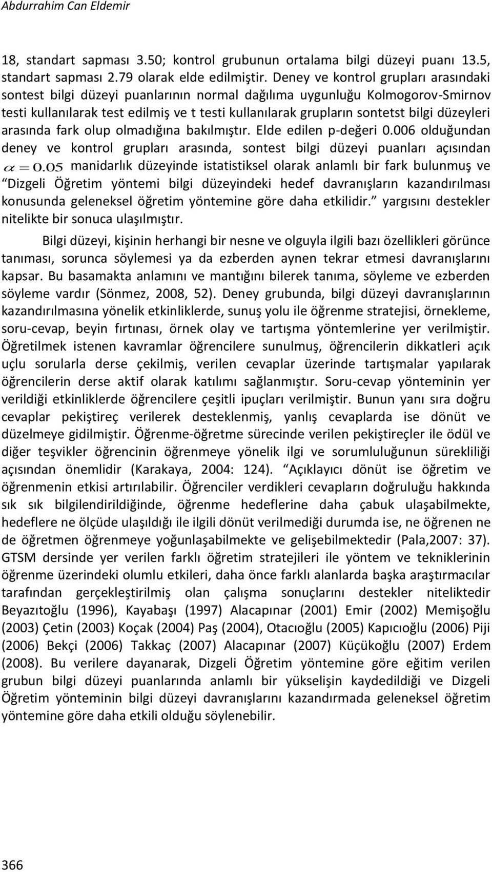 olup olmadığıa bakılmıştır. Elde edile p-değeri 0.006 olduğuda deey ve kotrol grupları araıda, otet bilgi düzeyi puaları açııda 0.