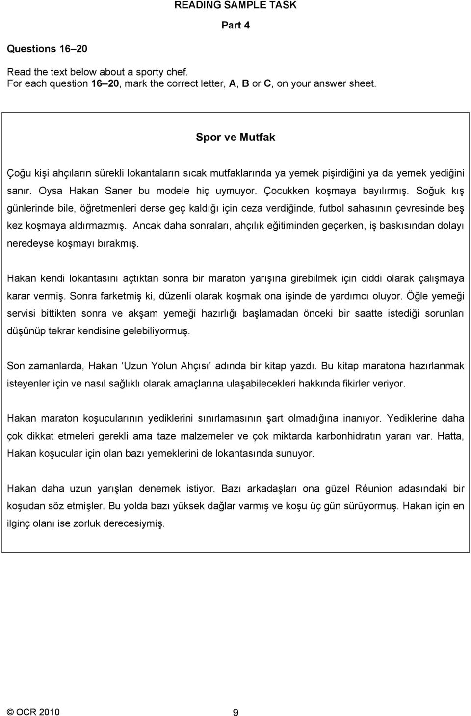 Soğuk kış günlerinde bile, öğretmenleri derse geç kaldığı için ceza verdiğinde, futbol sahasının çevresinde beş kez koşmaya aldırmazmış.