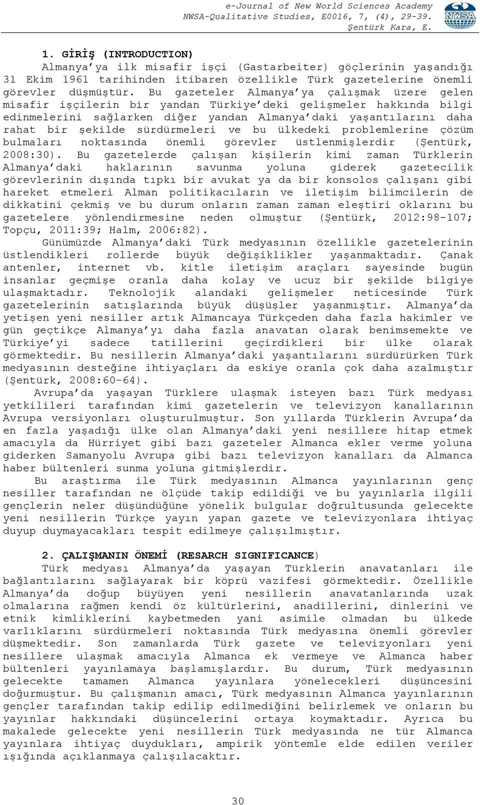 sürdürmeleri ve bu ülkedeki problemlerine çözüm bulmaları noktasında önemli görevler üstlenmişlerdir (Şentürk, 2008:30).