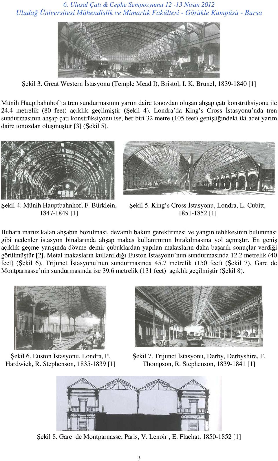 Londra da King s Cross İstasyonu nda tren sundurmasının ahşap çatı konstrüksiyonu ise, her biri 32 metre (105 feet) genişliğindeki iki adet yarım daire tonozdan oluşmuştur [3] (Şekil 5). Şekil 4.