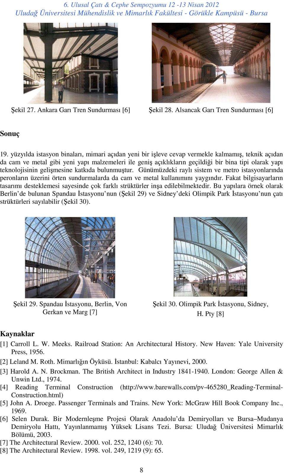 teknolojisinin gelişmesine katkıda bulunmuştur. Günümüzdeki raylı sistem ve metro istasyonlarında peronların üzerini örten sundurmalarda da cam ve metal kullanımını yaygındır.