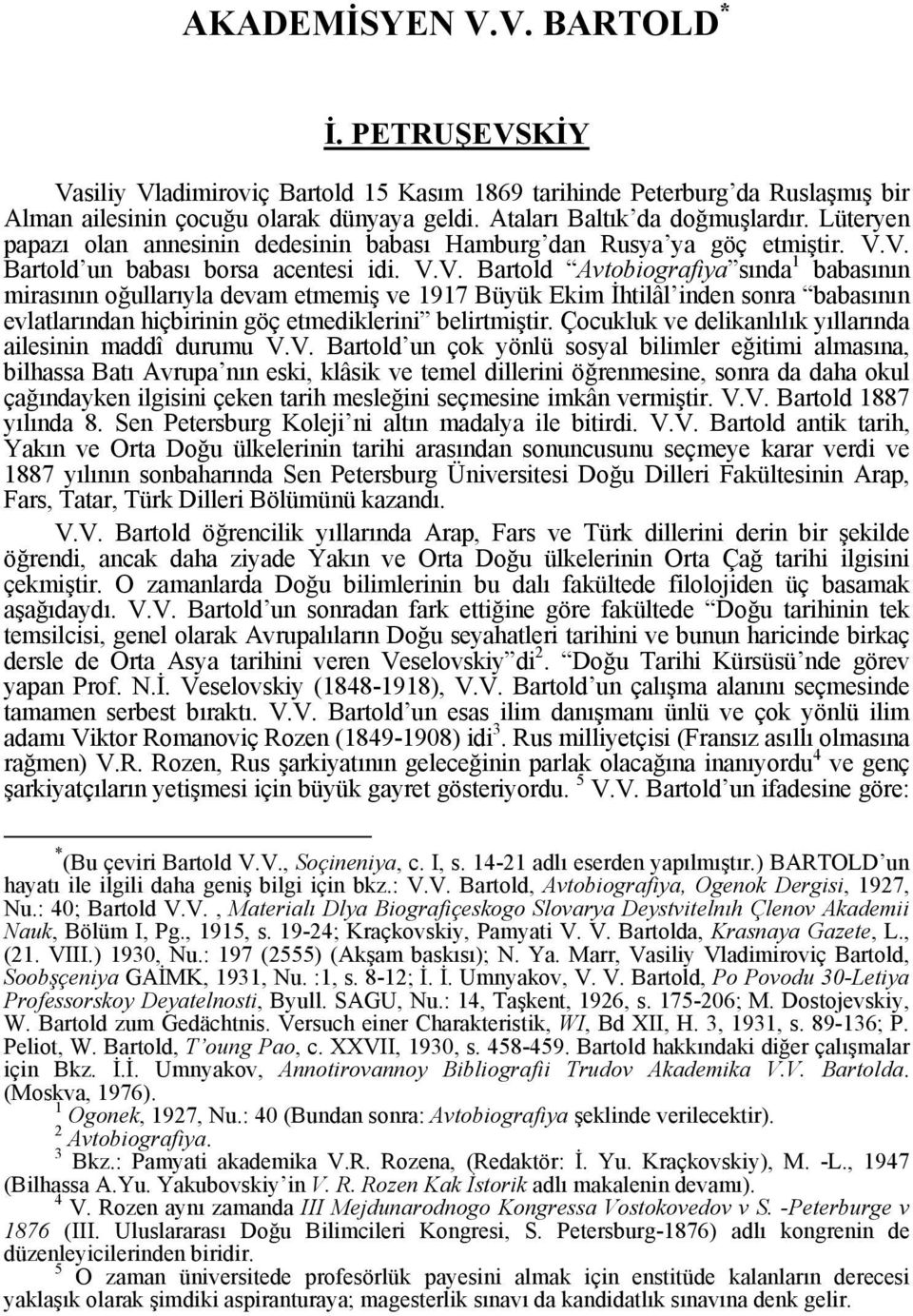 V. Bartold un babası borsa acentesi idi. V.V. Bartold Avtobiografiya sında 1 babasının mirasının oğullarıyla devam etmemiş ve 1917 Büyük Ekim İhtilâl inden sonra babasının evlatlarından hiçbirinin göç etmediklerini belirtmiştir.