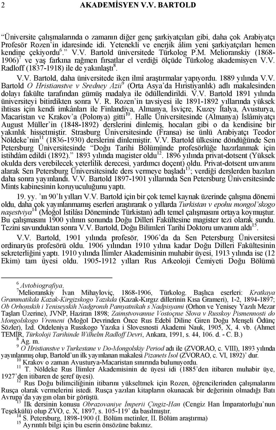 Melioranskiy (1868-1906) 7 ve yaş farkına rağmen fırsatlar el verdiği ölçüde Türkolog akademisyen V.V. Radloff (1837-1918) ile de yakınlaştı 8. V.V. Bartold, daha üniversitede iken ilmî araştırmalar yapıyordu.