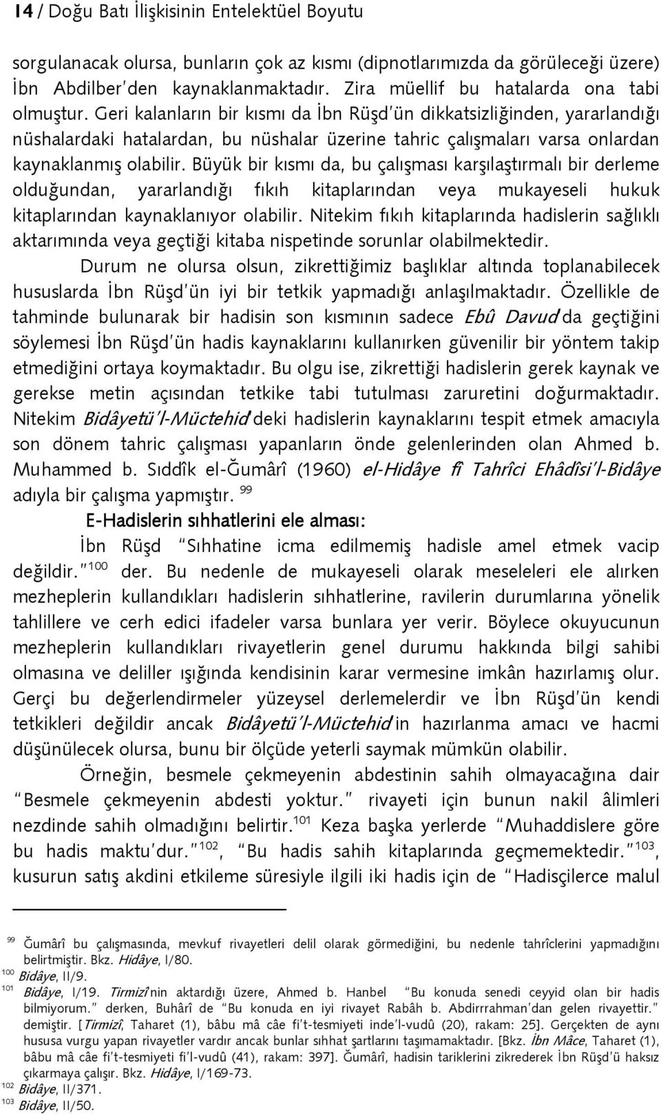 Geri kalanların bir kısmı da İbn Rüşd ün dikkatsizliğinden, yararlandığı nüshalardaki hatalardan, bu nüshalar üzerine tahric çalışmaları varsa onlardan kaynaklanmış olabilir.