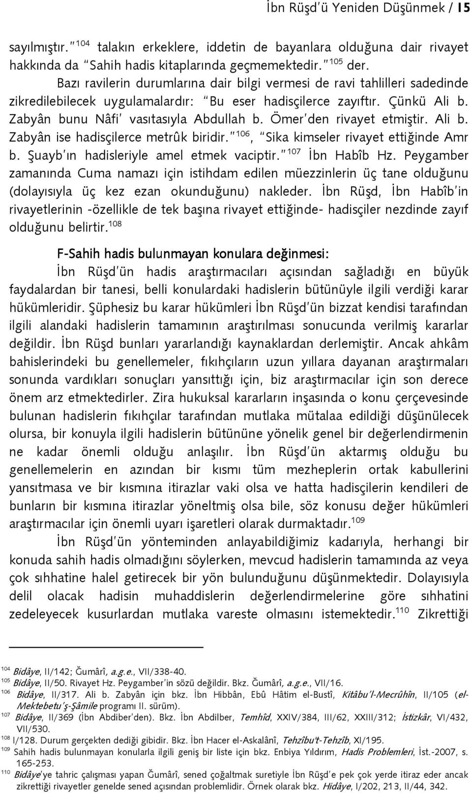 Ömer den rivayet etmiştir. Ali b. Zabyân ise hadisçilerce metrûk biridir. 106, Sika kimseler rivayet ettiğinde Amr b. Şuayb ın hadisleriyle amel etmek vaciptir. 107 İbn Habîb Hz.