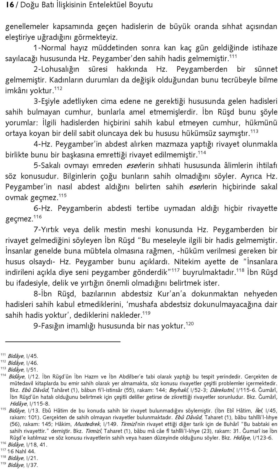 Peygamberden bir sünnet gelmemiştir. Kadınların durumları da değişik olduğundan bunu tecrübeyle bilme imkânı yoktur.