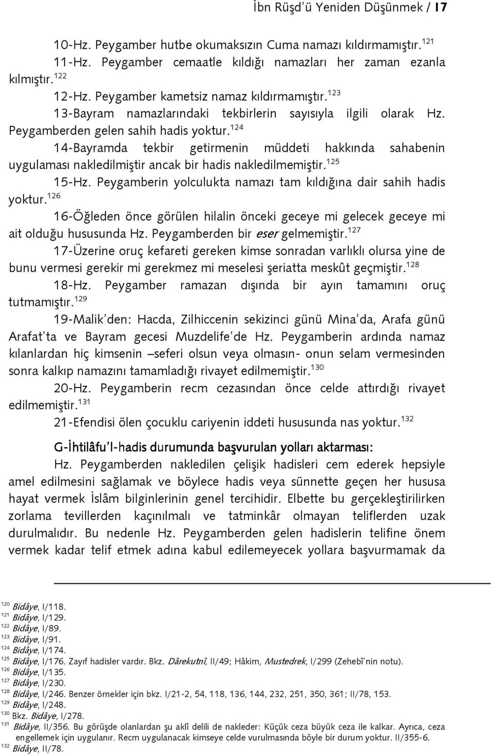 124 14-Bayramda tekbir getirmenin müddeti hakkında sahabenin uygulaması nakledilmiştir ancak bir hadis nakledilmemiştir. 125 15-Hz. Peygamberin yolculukta namazı tam kıldığına dair sahih hadis yoktur.