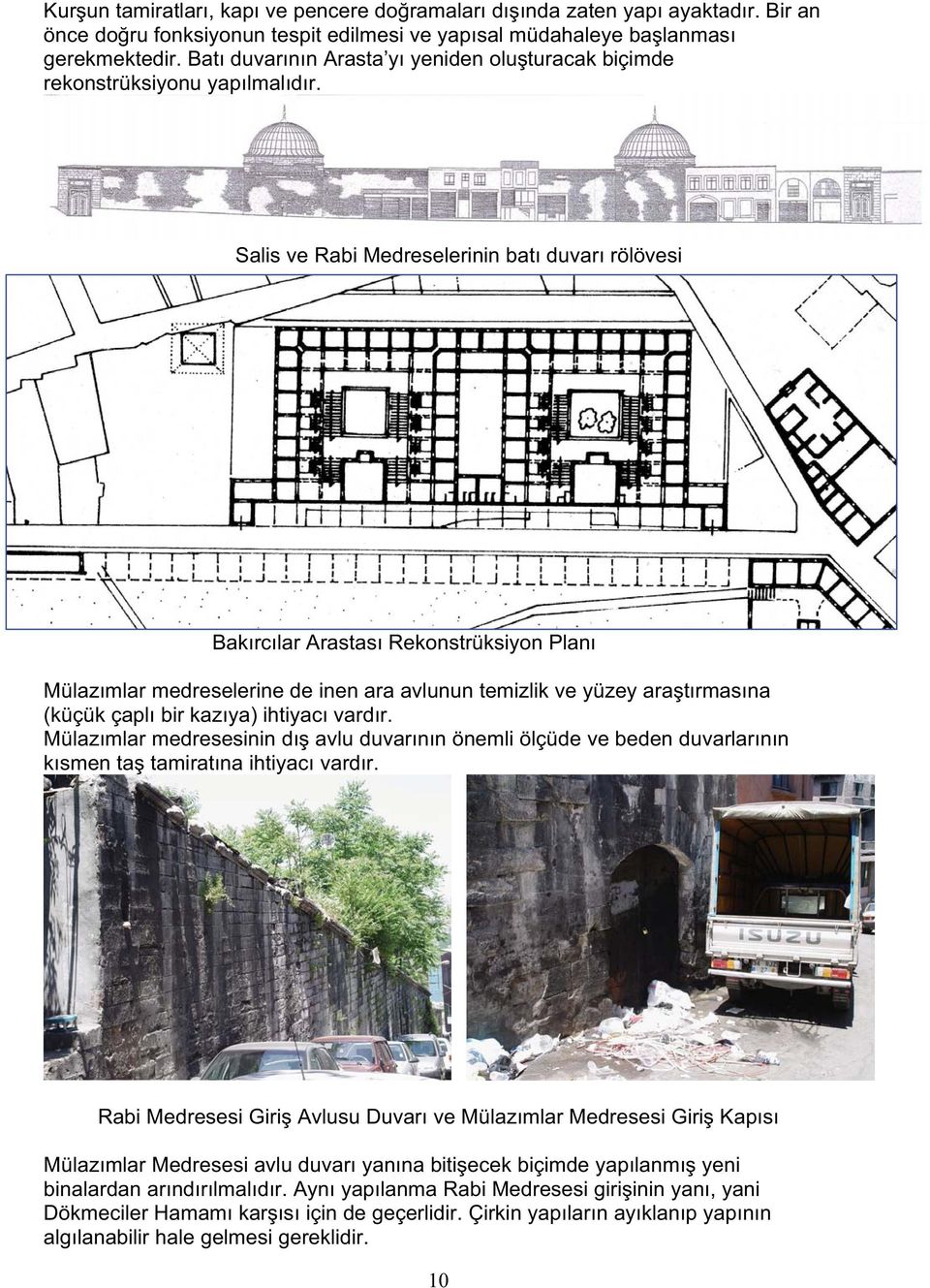 Salis ve Rabi Medreselerinin bat duvar rölövesi Bak rc lar Arastas Rekonstrüksiyon Plan Mülaz mlar medreselerine de inen ara avlunun temizlik ve yüzey ara t rmas na (küçük çapl bir kaz ya) ihtiyac