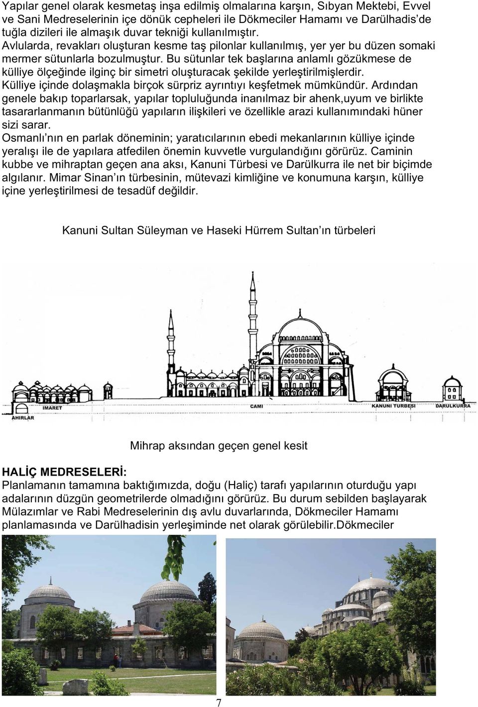 Bu sütunlar tek ba lar na anlaml gözükmese de külliye ölçe inde ilginç bir simetri olu turacak ekilde yerle tirilmi lerdir. Külliye içinde dola makla birçok sürpriz ayr nt y ke fetmek mümkündür.