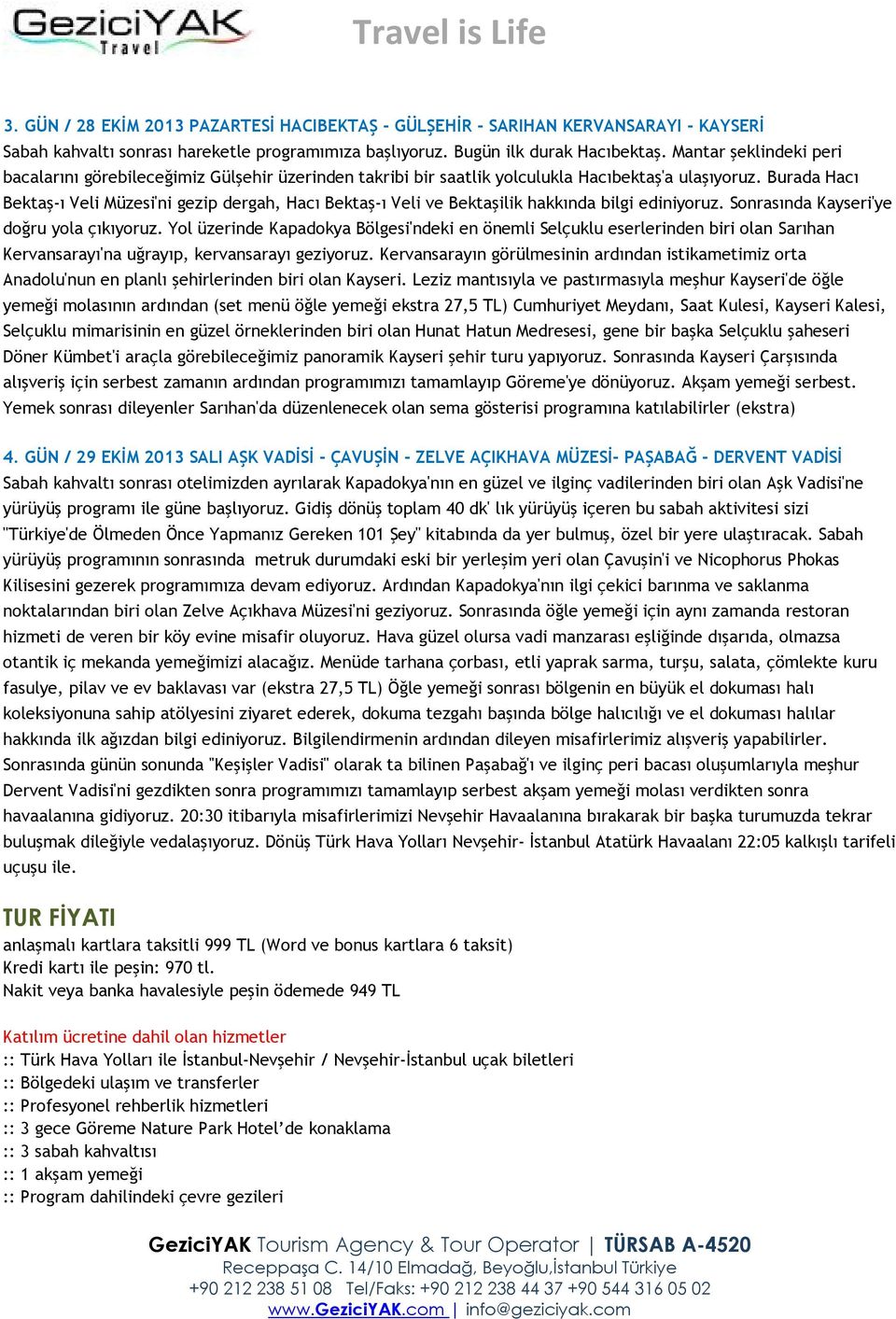 Burada Hacı Bektaş-ı Veli Müzesi'ni gezip dergah, Hacı Bektaş-ı Veli ve Bektaşilik hakkında bilgi ediniyoruz. Sonrasında Kayseri'ye doğru yola çıkıyoruz.