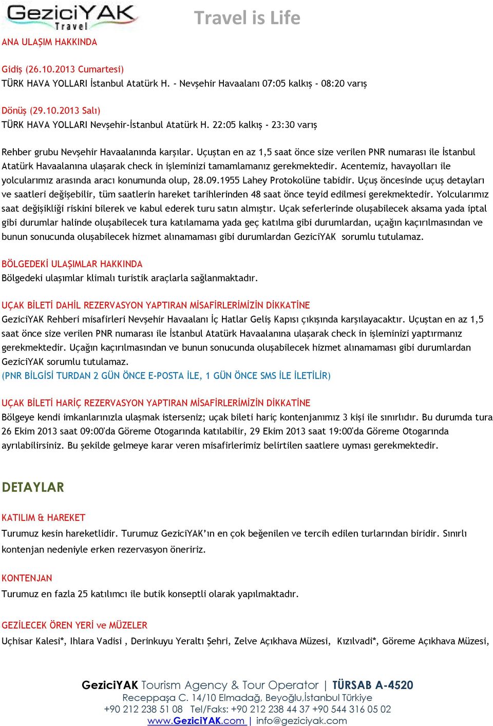 Uçuştan en az 1,5 saat önce size verilen PNR numarası ile İstanbul Atatürk Havaalanına ulaşarak check in işleminizi tamamlamanız gerekmektedir.