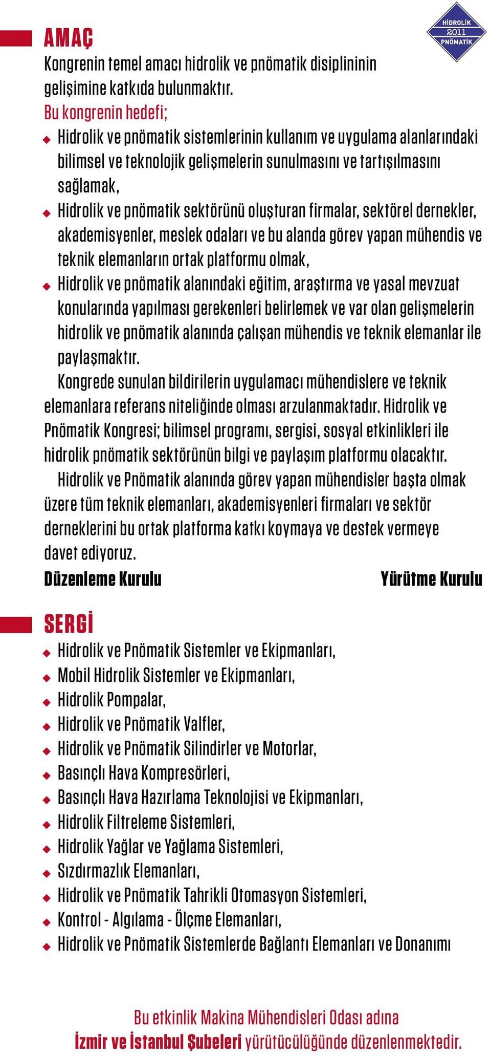 oluşturan firmalar, sektörel dernekler, akademisyenler, meslek odaları ve bu alanda görev yapan mühendis ve teknik elemanların ortak platformu olmak, Hidrolik ve pnömatik alanındaki eğitim, araştırma