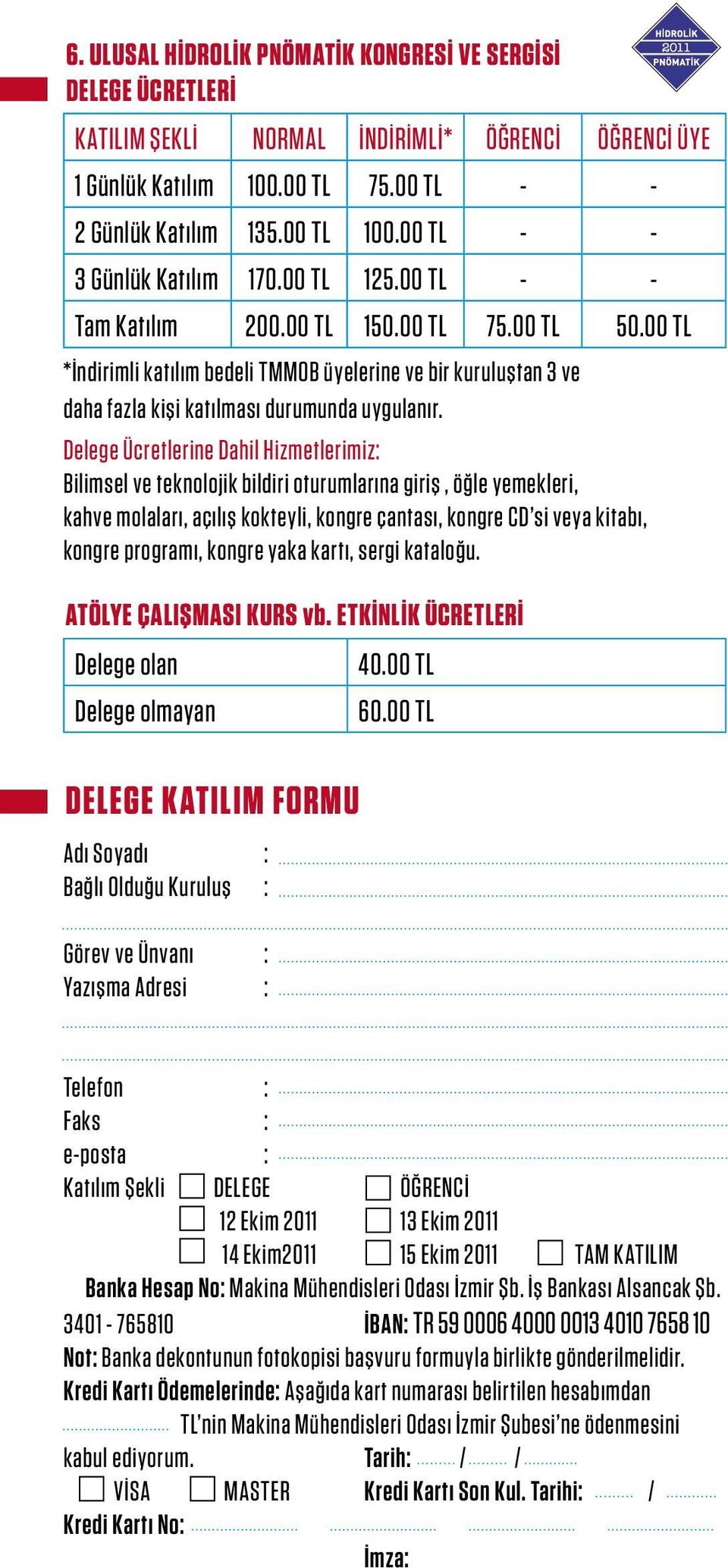 00 TL *İndirimli katılım bedeli TMMOB üyelerine ve bir kuruluştan 3 ve daha fazla kişi katılması durumunda uygulanır.