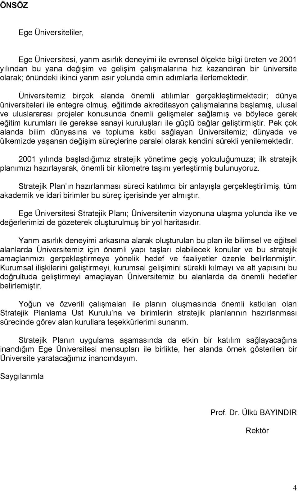 Üniversitemiz birçok alanda önemli atılımlar gerçekleştirmektedir; dünya üniversiteleri ile entegre olmuş, eğitimde akreditasyon çalışmalarına başlamış, ulusal ve uluslararası projeler konusunda