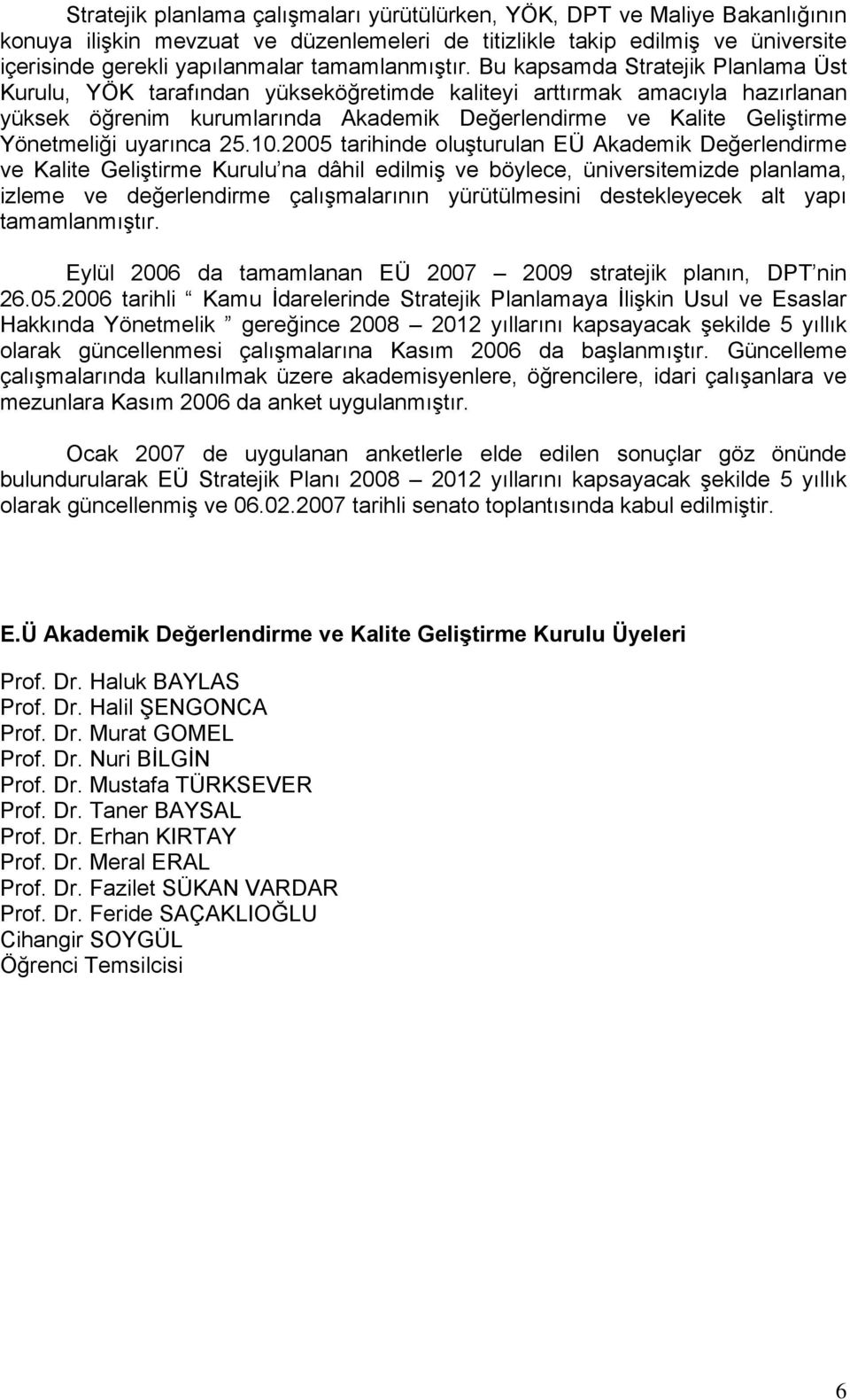 Bu kapsamda Stratejik Planlama Üst Kurulu, YÖK tarafından yükseköğretimde kaliteyi arttırmak amacıyla hazırlanan yüksek öğrenim kurumlarında Akademik Değerlendirme ve Kalite Geliştirme Yönetmeliği