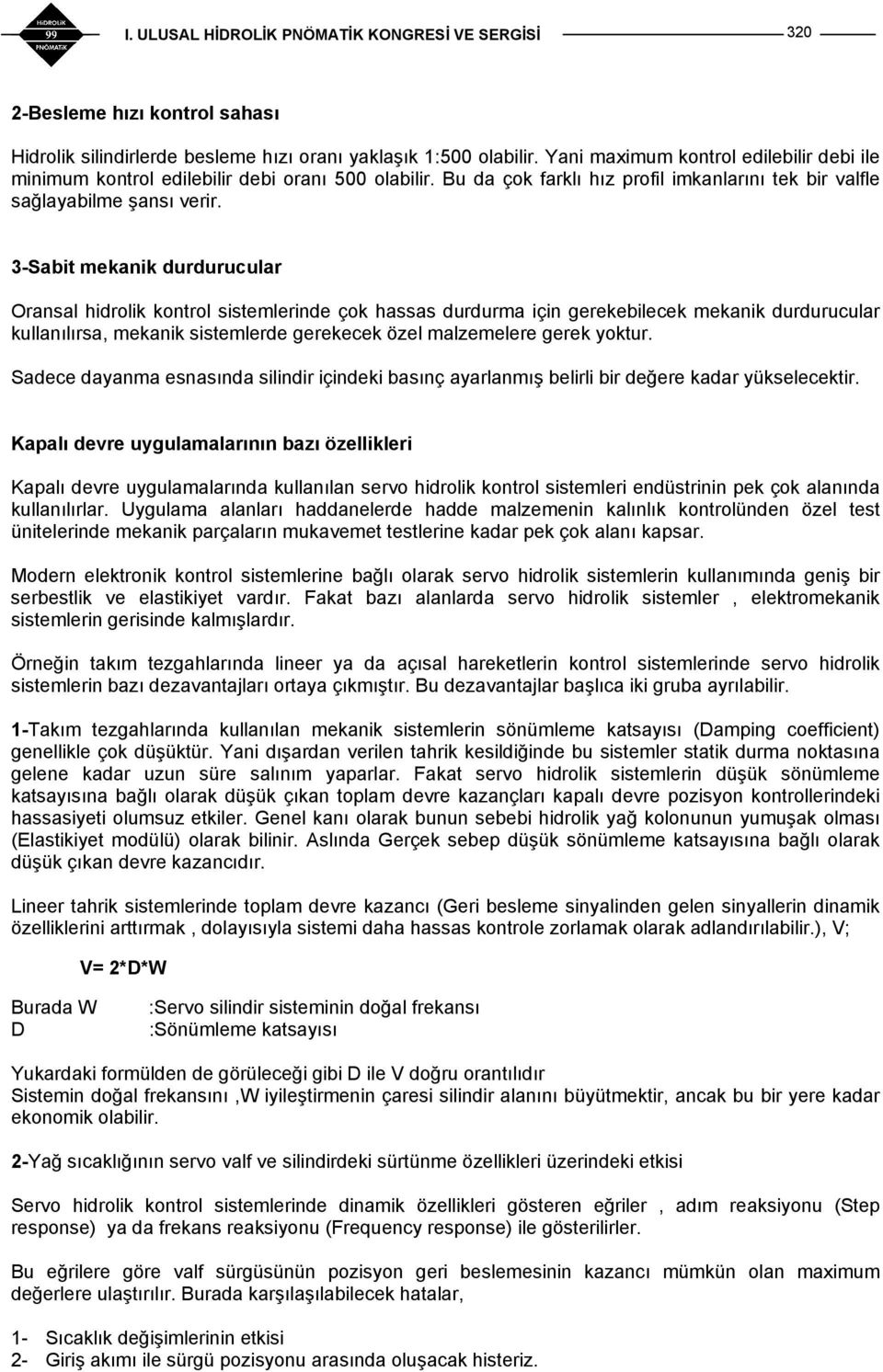 3-Sabit mekanik durdurucular Oransal hidrolik kontrol sistemlerinde çok hassas durdurma için gerekebilecek mekanik durdurucular kullanılırsa, mekanik sistemlerde gerekecek özel malzemelere gerek