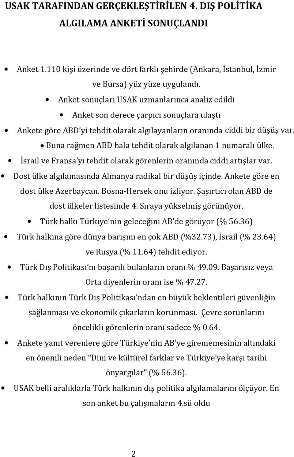 Buna rağmen ABD hala tehdit olarak algılanan 1 numaralı ülke. İsrail ve Fransa yı tehdit olarak görenlerin oranında ciddi artışlar var. Dost ülke algılamasında Almanya radikal bir düşüş içinde.