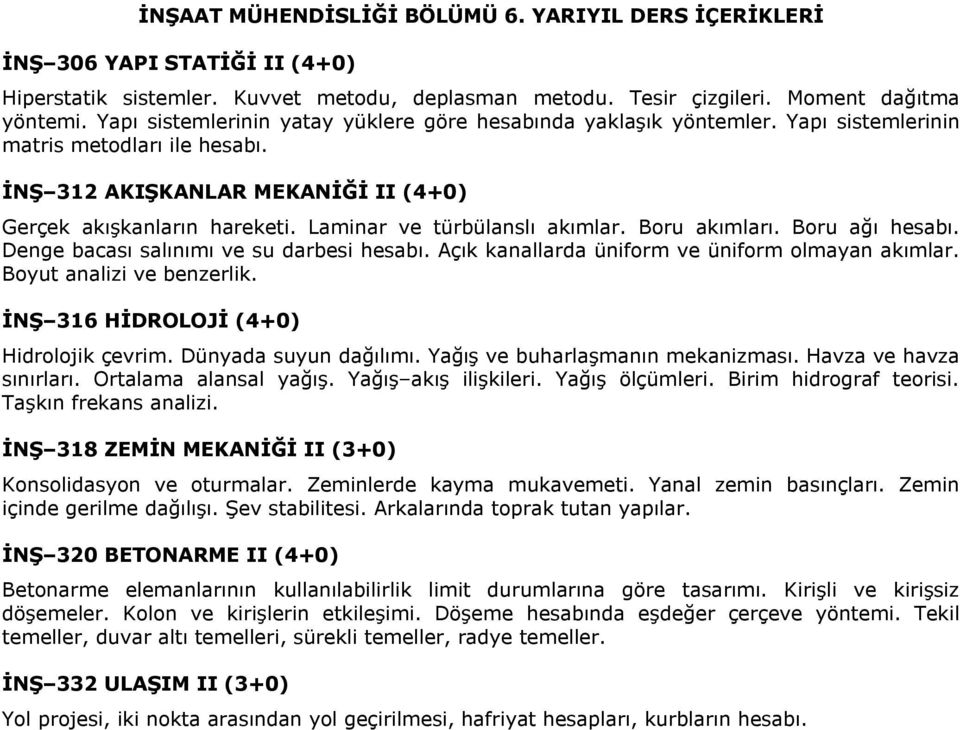 Laminar ve türbülanslı akımlar. Boru akımları. Boru ağı hesabı. Denge bacası salınımı ve su darbesi hesabı. Açık kanallarda üniform ve üniform olmayan akımlar. Boyut analizi ve benzerlik.