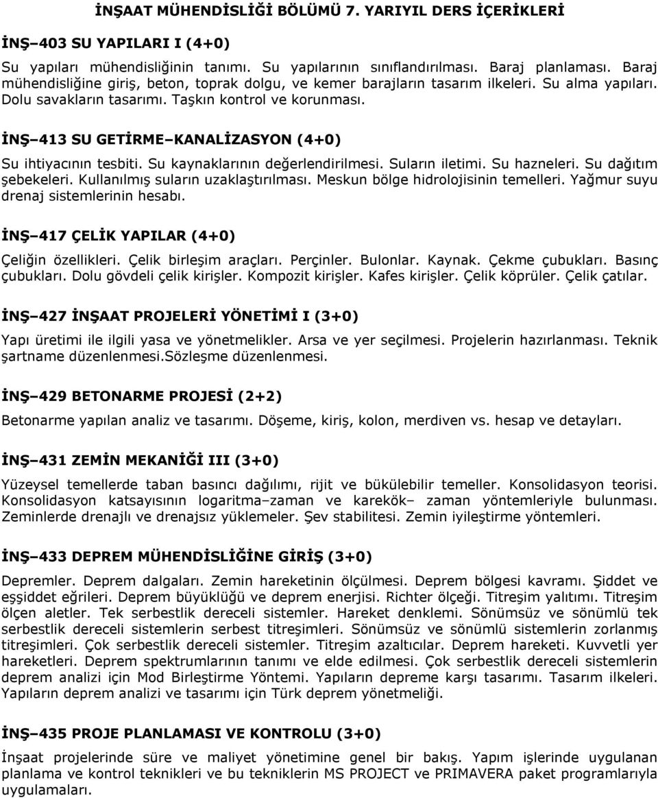 İNŞ 413 SU GETİRME KANALİZASYON (4+0) Su ihtiyacının tesbiti. Su kaynaklarının değerlendirilmesi. Suların iletimi. Su hazneleri. Su dağıtım şebekeleri. Kullanılmış suların uzaklaştırılması.