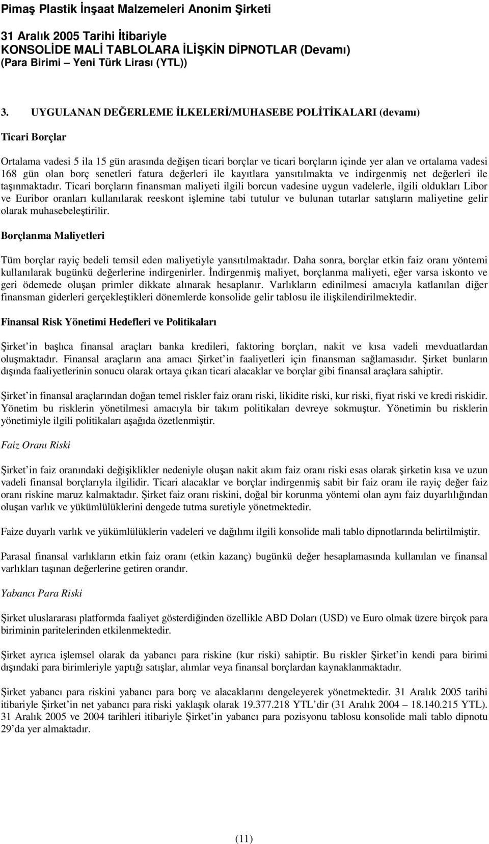 Ticari borçların finansman maliyeti ilgili borcun vadesine uygun vadelerle, ilgili oldukları Libor ve Euribor oranları kullanılarak reeskont ilemine tabi tutulur ve bulunan tutarlar satıların