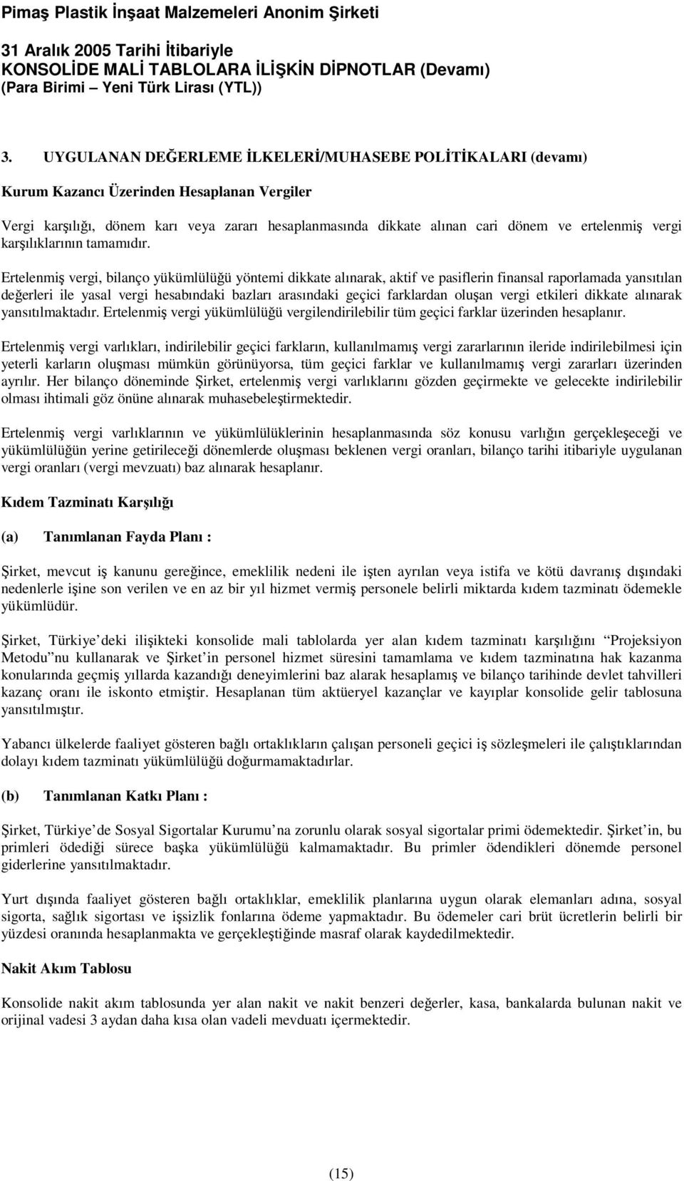 Ertelenmi vergi, bilanço yükümlülüü yöntemi dikkate alınarak, aktif ve pasiflerin finansal raporlamada yansıtılan deerleri ile yasal vergi hesabındaki bazları arasındaki geçici farklardan oluan vergi