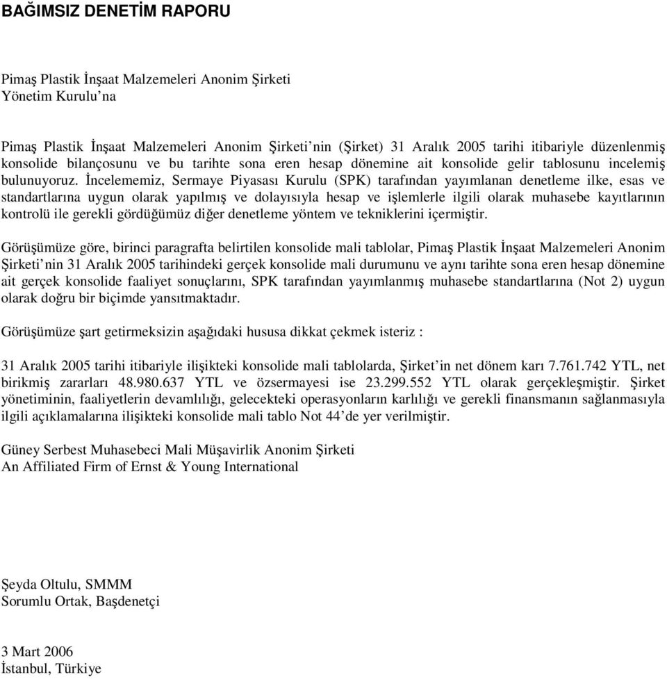 ncelememiz, Sermaye Piyasası Kurulu (SPK) tarafından yayımlanan denetleme ilke, esas ve standartlarına uygun olarak yapılmı ve dolayısıyla hesap ve ilemlerle ilgili olarak muhasebe kayıtlarının