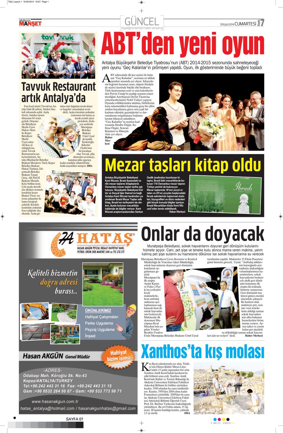 Oyun, ilk gösteriminde büyük beğeni topladı Tavvuk Restaurant artık Antalya da Fast food zinciri Tavvuk un Antalya daki ilk şubesi, Attalos Heykeli arkasında açıldı.