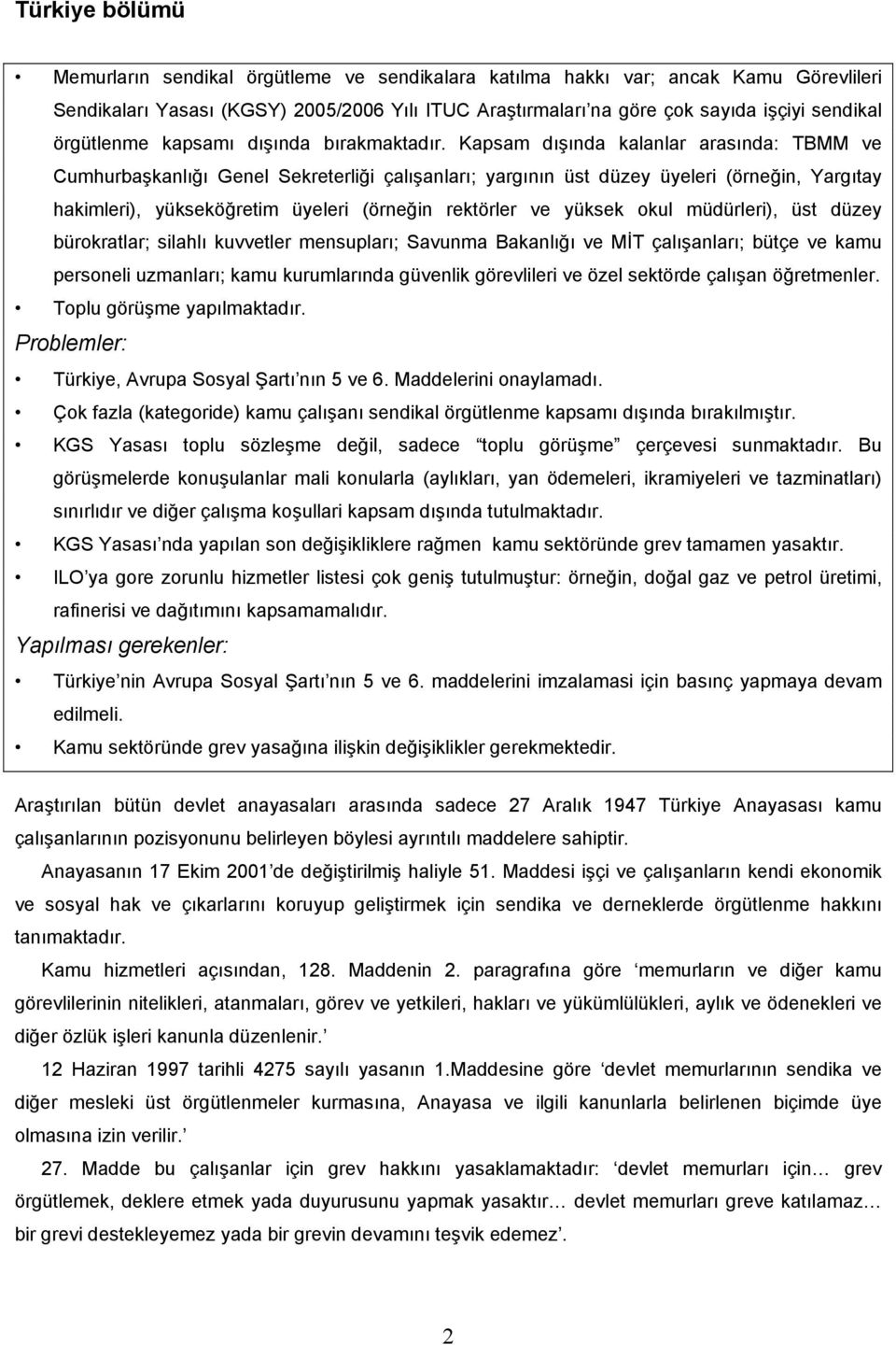 Kapsam dışında kalanlar arasında: TBMM ve Cumhurbaşkanlığı Genel Sekreterliği çalışanları; yargının üst düzey üyeleri (örneğin, Yargıtay hakimleri), yükseköğretim üyeleri (örneğin rektörler ve yüksek