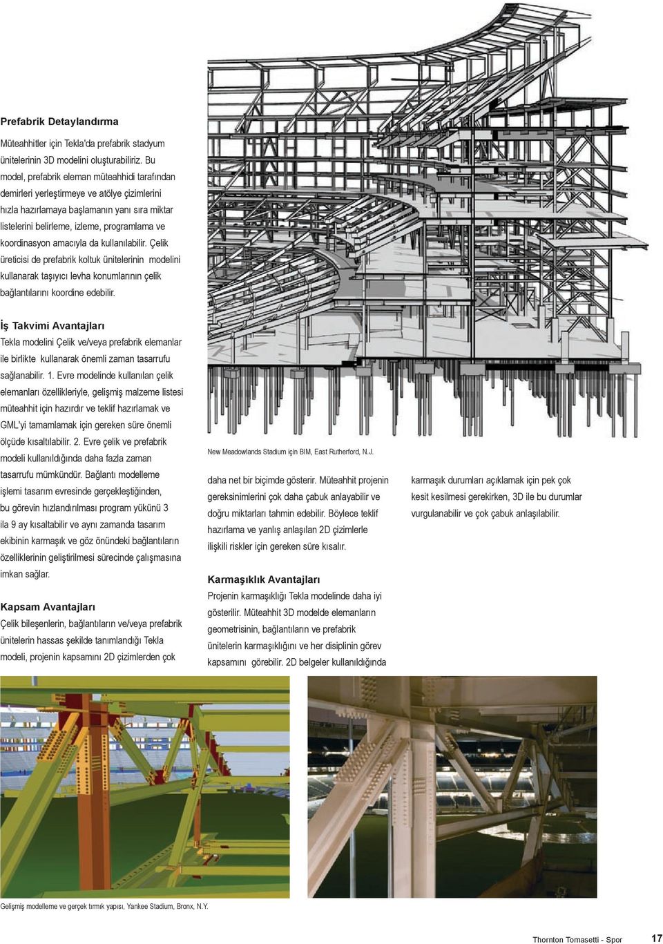 amacıyla da kullanılabilir. Çelik üreticisi de prefabrik koltuk ünitelerinin modelini kullanarak taşıyıcı levha konumlarının çelik bağlantılarını koordine edebilir.